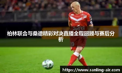 柏林联合与桑德精彩对决直播全程回顾与赛后分析